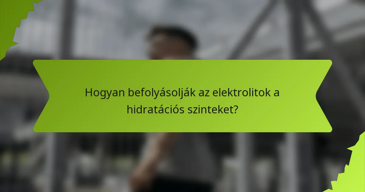 Hogyan befolyásolják az elektrolitok a hidratációs szinteket?