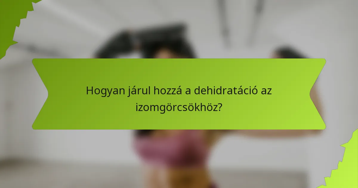 Hogyan járul hozzá a dehidratáció az izomgörcsökhöz?
