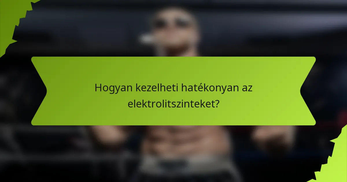 Hogyan kezelheti hatékonyan az elektrolitszinteket?