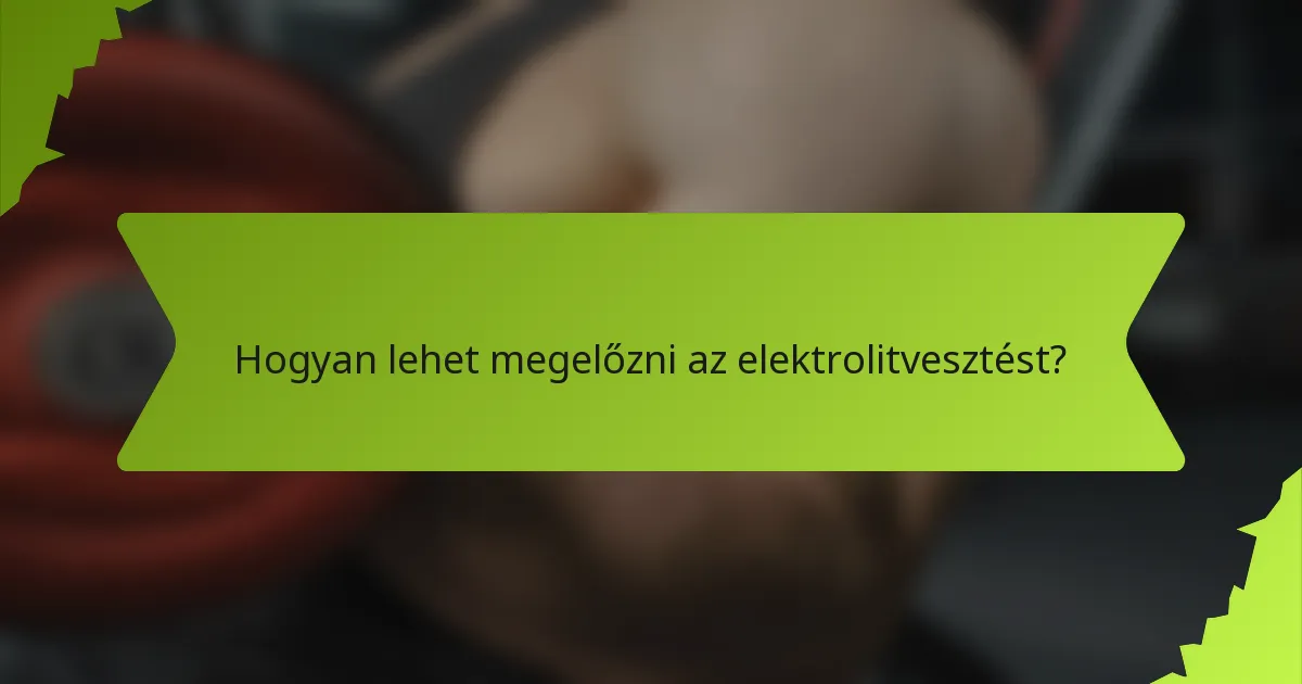 Hogyan lehet megelőzni az elektrolitvesztést?