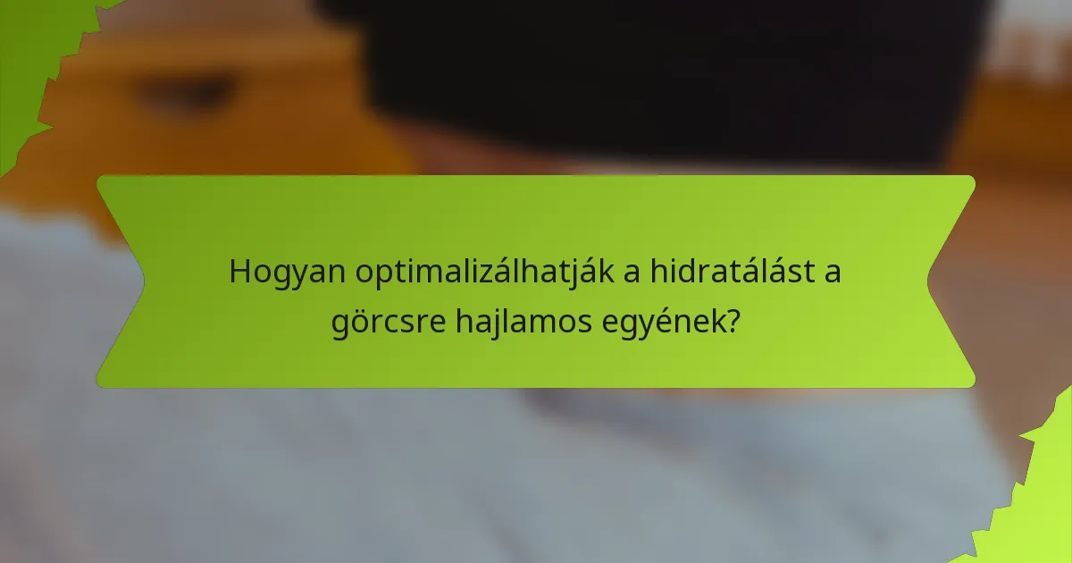 Hogyan optimalizálhatják a hidratálást a görcsre hajlamos egyének?