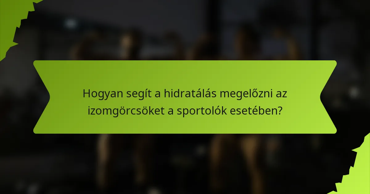 Hogyan segít a hidratálás megelőzni az izomgörcsöket a sportolók esetében?