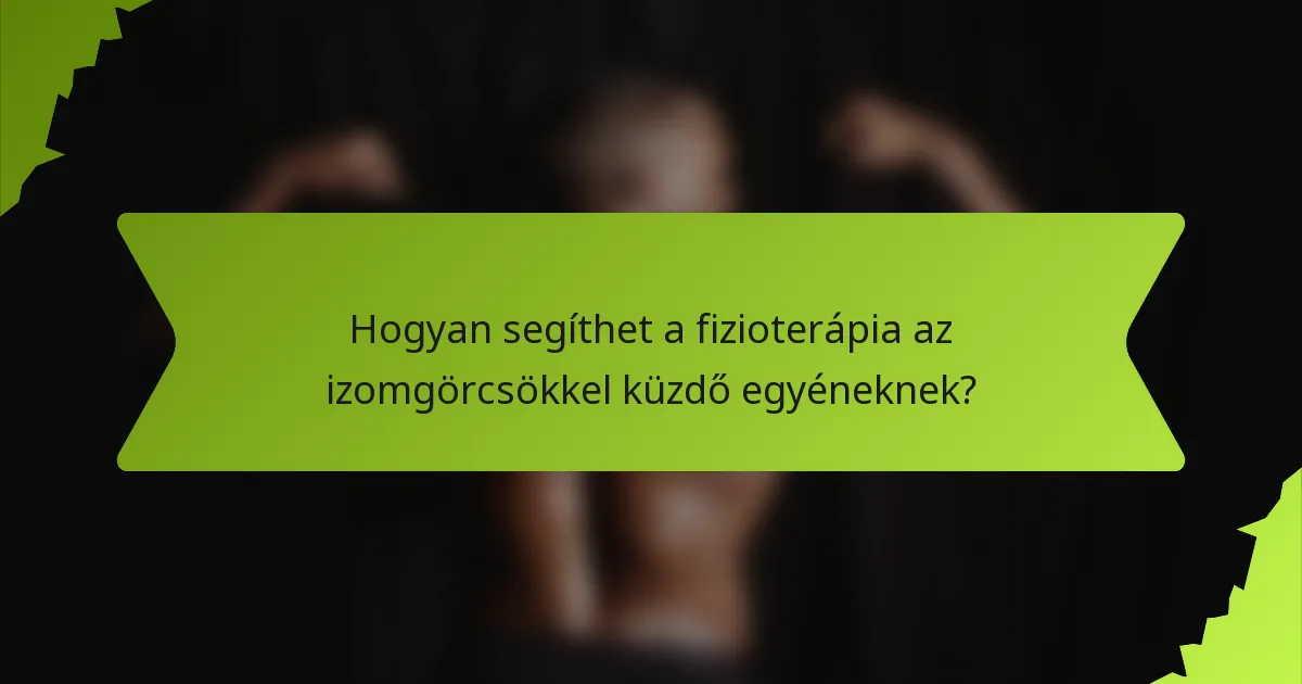 Hogyan segíthet a fizioterápia az izomgörcsökkel küzdő egyéneknek?