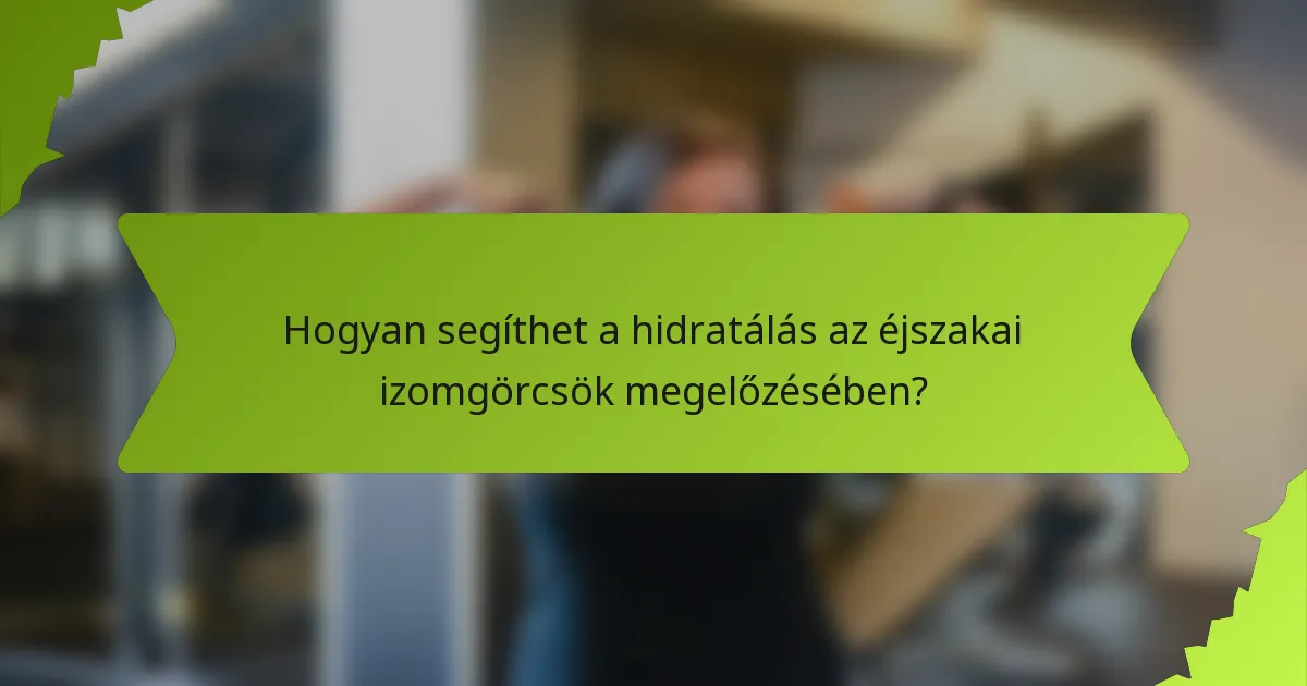 Hogyan segíthet a hidratálás az éjszakai izomgörcsök megelőzésében?