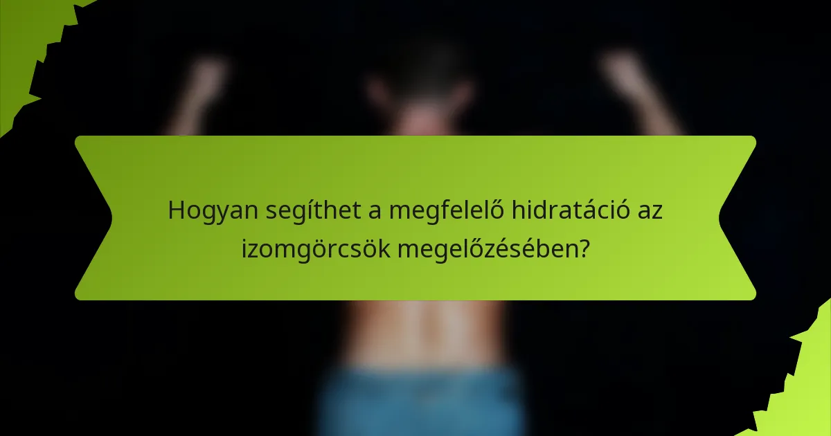 Hogyan segíthet a megfelelő hidratáció az izomgörcsök megelőzésében?