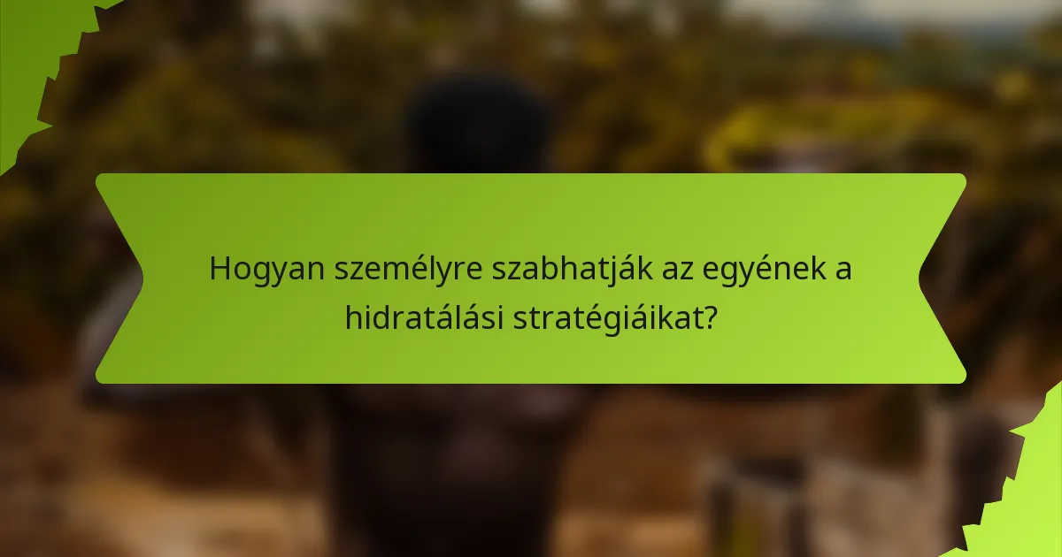 Hogyan személyre szabhatják az egyének a hidratálási stratégiáikat?