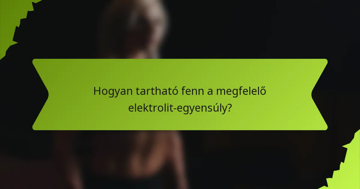 Hogyan tartható fenn a megfelelő elektrolit-egyensúly?