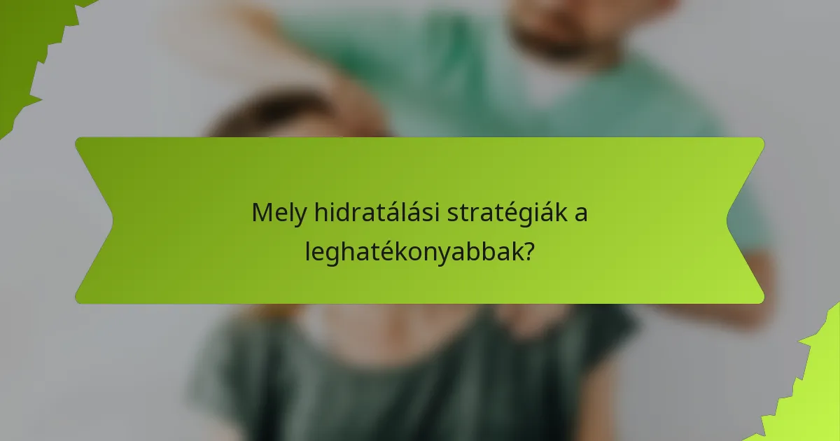 Mely hidratálási stratégiák a leghatékonyabbak?
