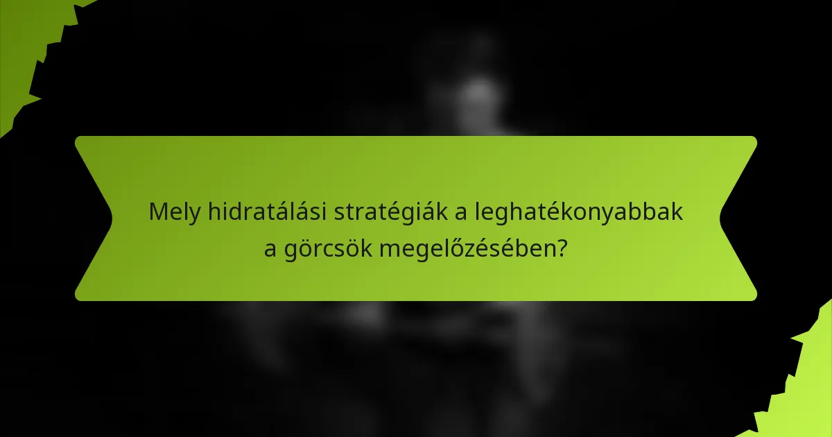 Mely hidratálási stratégiák a leghatékonyabbak a görcsök megelőzésében?