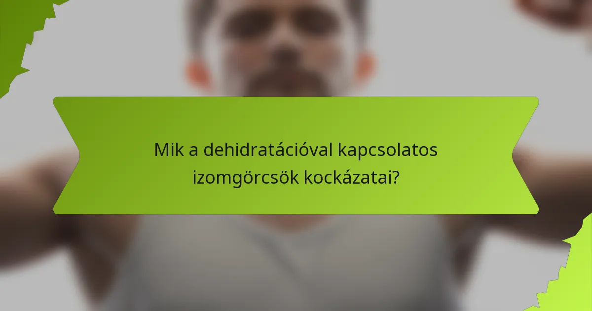 Mik a dehidratációval kapcsolatos izomgörcsök kockázatai?