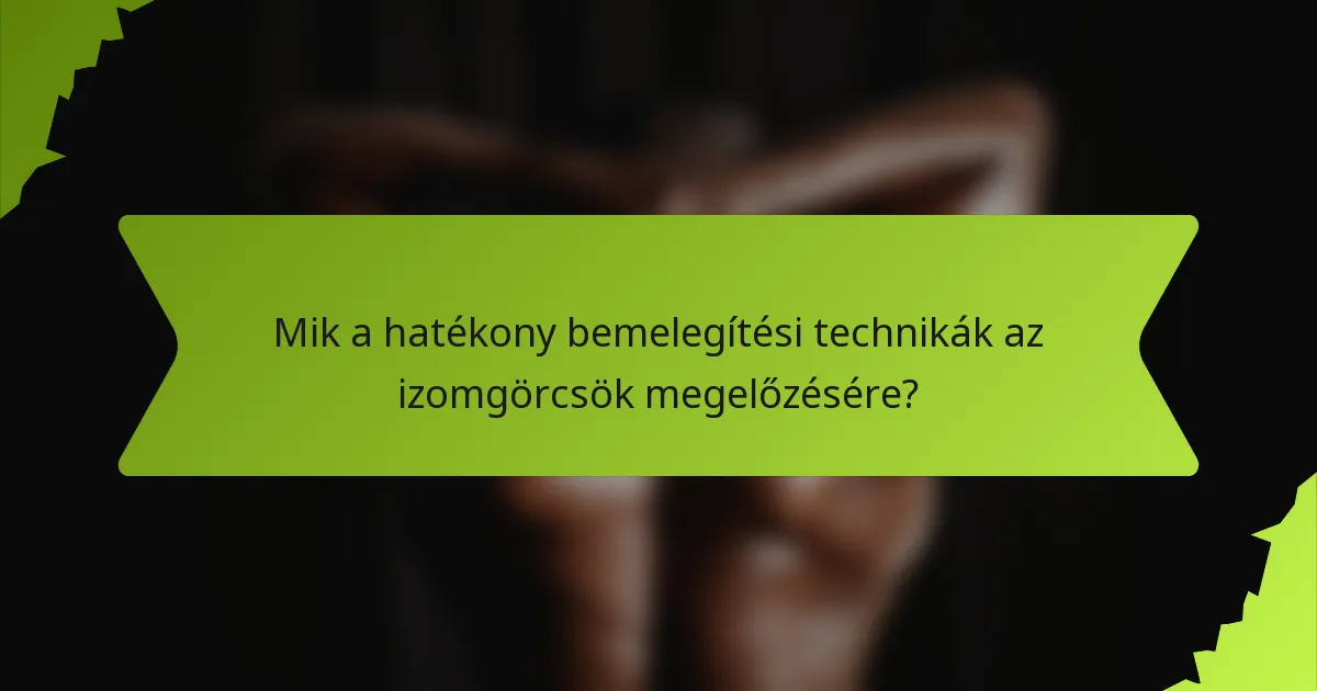 Mik a hatékony bemelegítési technikák az izomgörcsök megelőzésére?