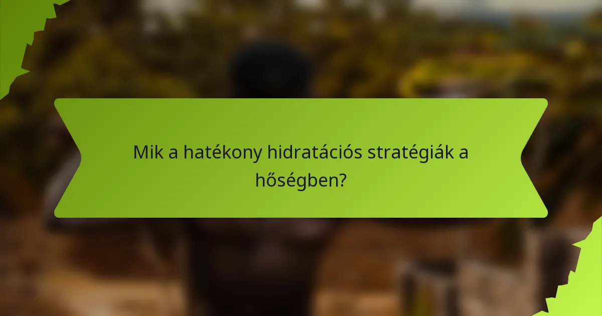 Mik a hatékony hidratációs stratégiák a hőségben?