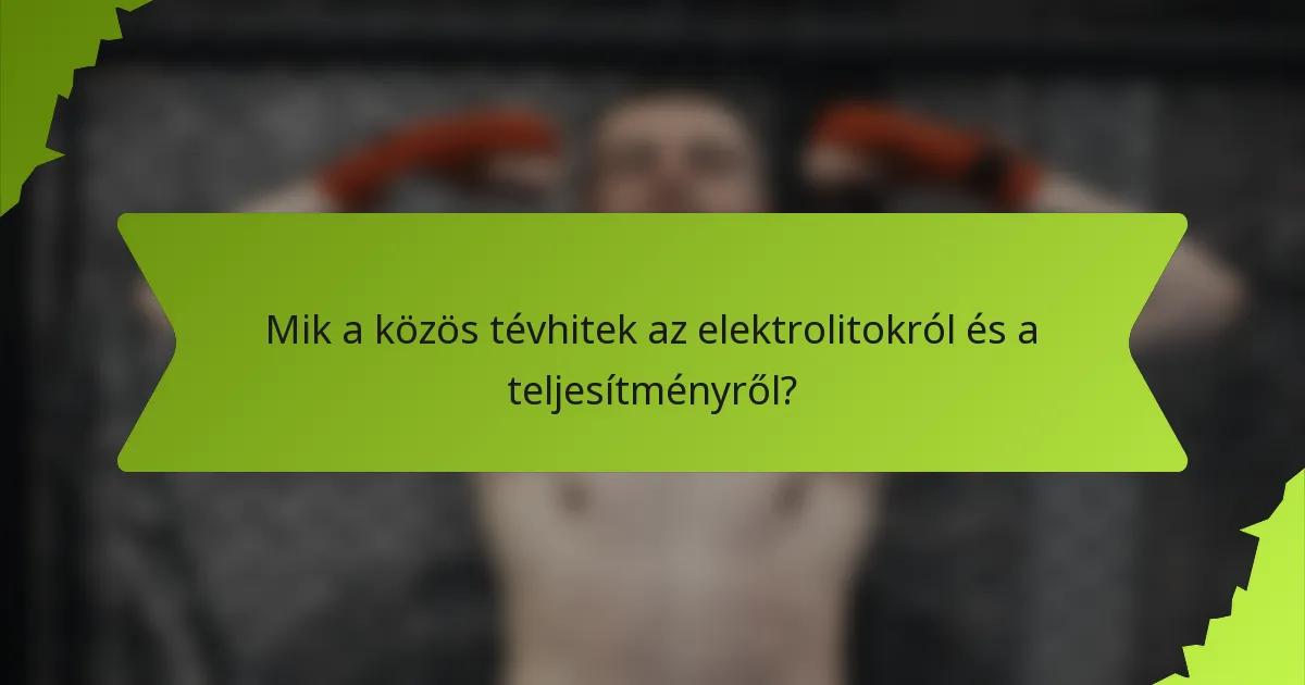 Mik a közös tévhitek az elektrolitokról és a teljesítményről?