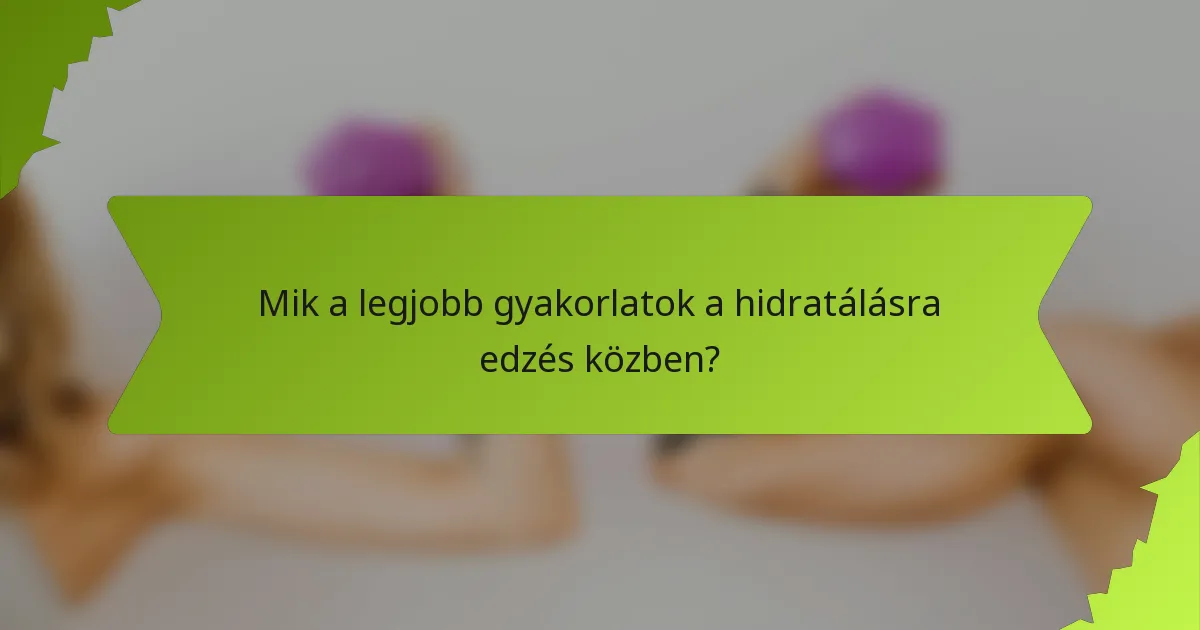 Mik a legjobb gyakorlatok a hidratálásra edzés közben?