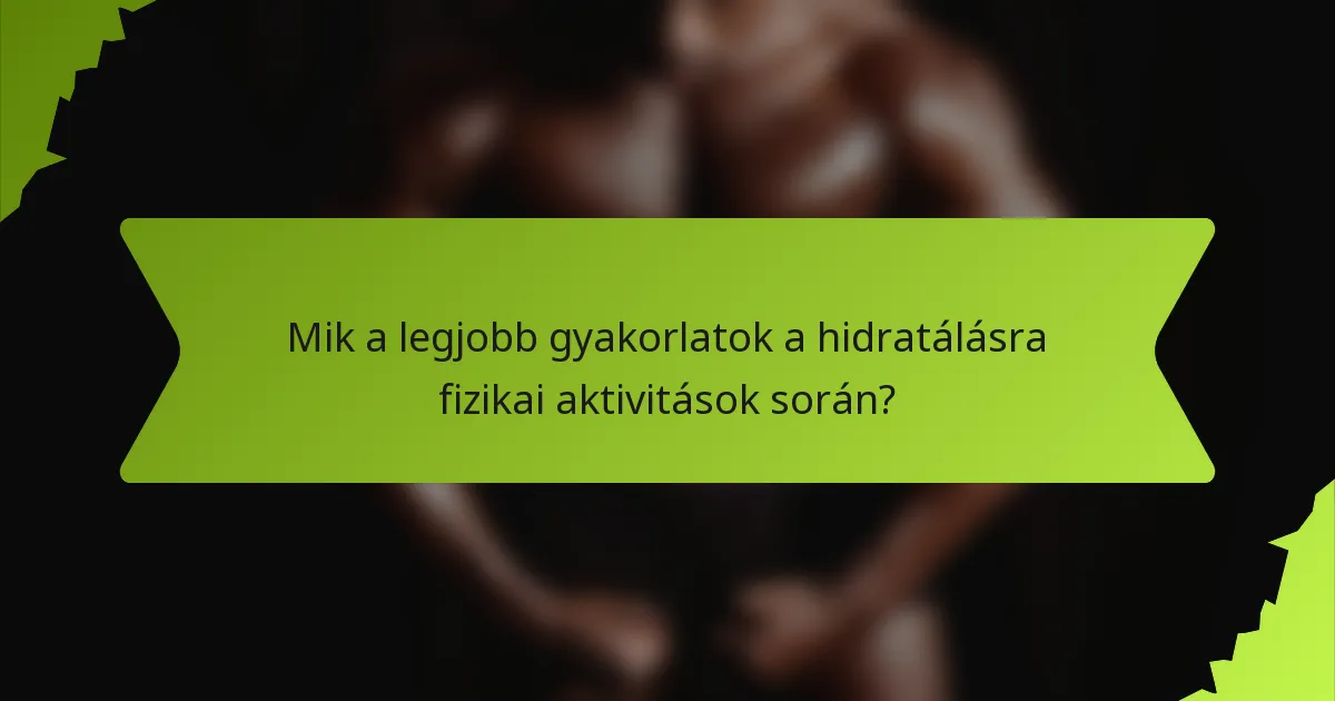 Mik a legjobb gyakorlatok a hidratálásra fizikai aktivitások során?
