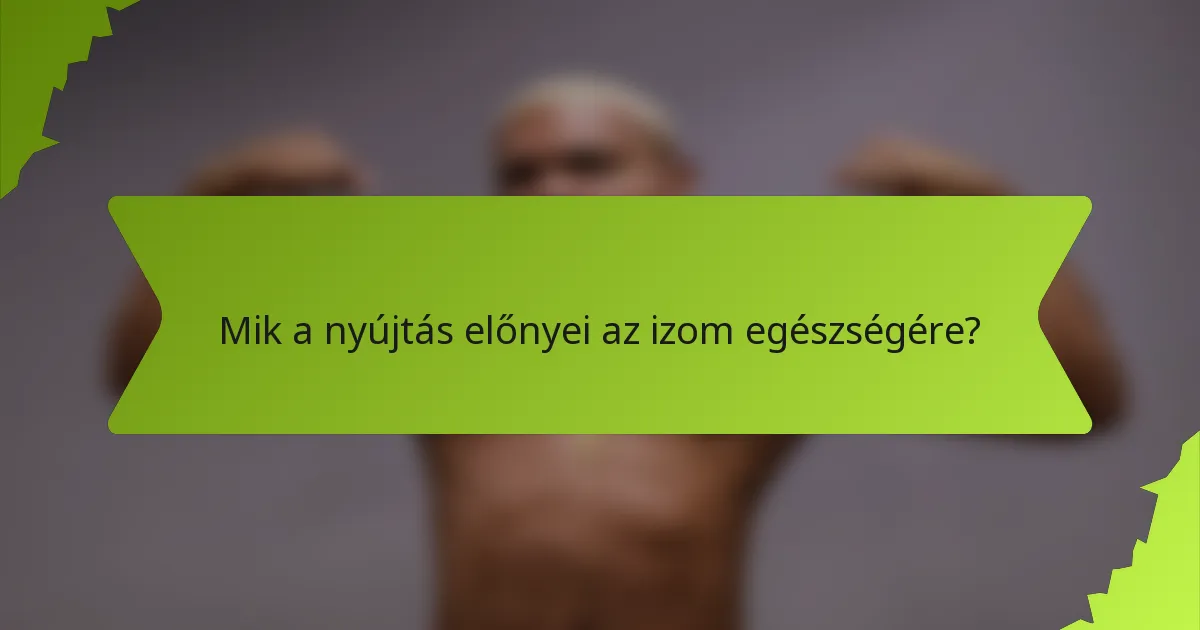 Mik a nyújtás előnyei az izom egészségére?