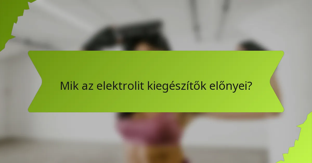 Mik az elektrolit kiegészítők előnyei?