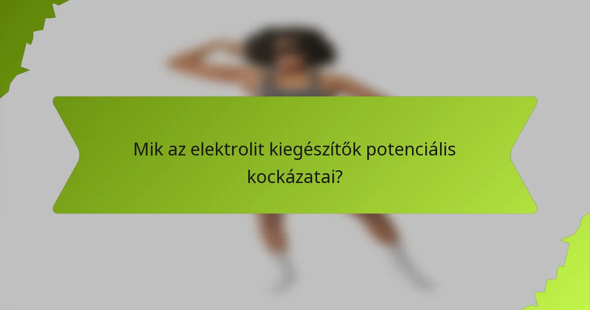Mik az elektrolit kiegészítők potenciális kockázatai?