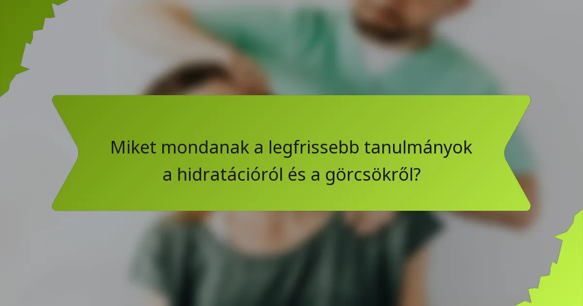 Miket mondanak a legfrissebb tanulmányok a hidratációról és a görcsökről?