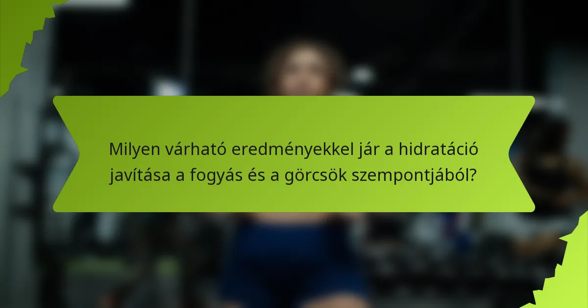 Milyen várható eredményekkel jár a hidratáció javítása a fogyás és a görcsök szempontjából?